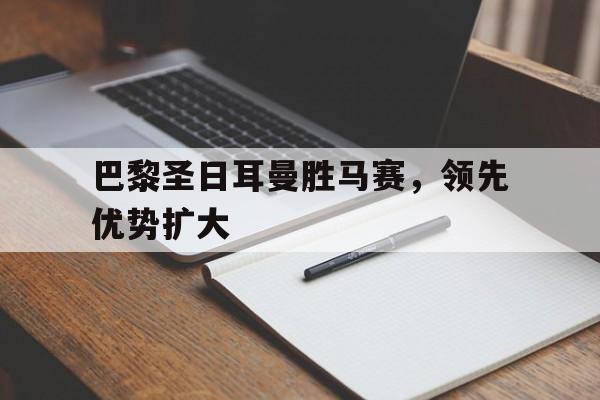 包含巴黎圣日耳曼胜马赛，领先优势扩大的词条